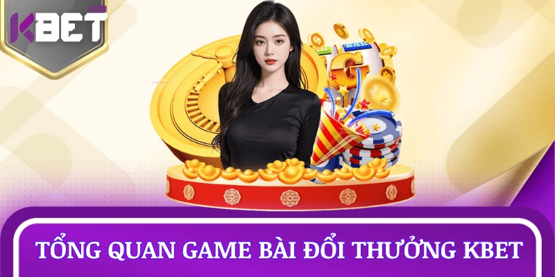 tong-quan-game-bai-doi-thuong-kbet
